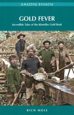 Gold Fever: Incredible Tales of the Klondike Go... 1894974697 Book Cover