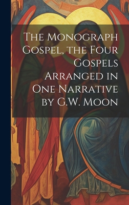 The Monograph Gospel, the Four Gospels Arranged... 1020725818 Book Cover