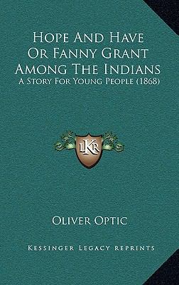 Hope and Have or Fanny Grant Among the Indians:... 1164322346 Book Cover