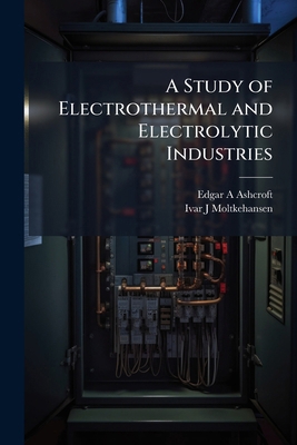 A Study of Electrothermal and Electrolytic Indu... 1025198042 Book Cover