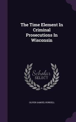 The Time Element in Criminal Prosecutions in Wi... 1346442800 Book Cover