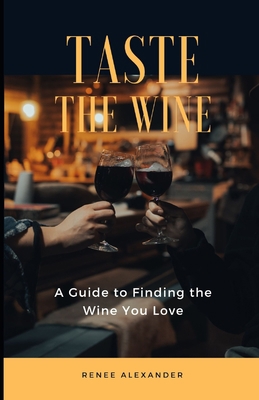 Taste the Wine: A Guide to Finding the Wine You... B0CHL9TL57 Book Cover