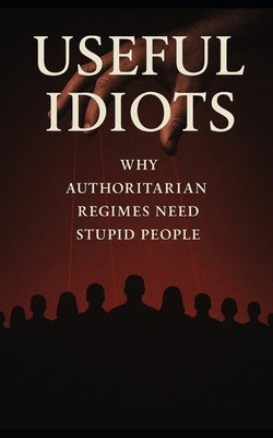 Useful Idiots: Why Authoritarian Regimes Need S... B0FD3QJ6CG Book Cover