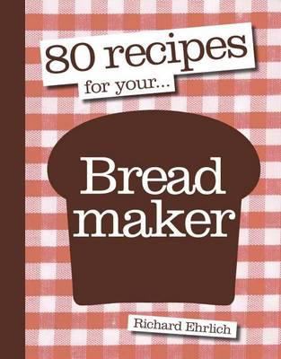 80 Recipes for Your Bread Maker 1856269434 Book Cover