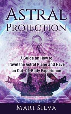 Astral Projection: A Guide on How to Travel the... 1952559804 Book Cover