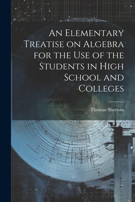 An Elementary Treatise on Algebra for the Use o... 1022098454 Book Cover