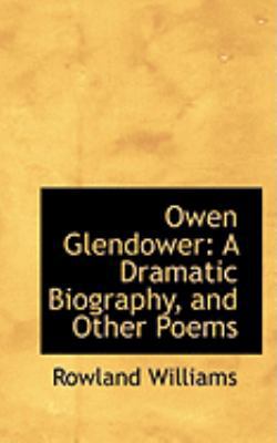 Owen Glendower: A Dramatic Biography, and Other... 0559039786 Book Cover