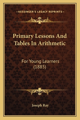 Primary Lessons And Tables In Arithmetic: For Y... 1164837230 Book Cover