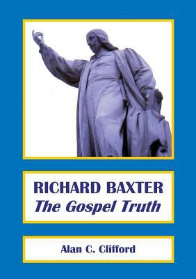 Richard Baxter: The Gospel Truth 0992946506 Book Cover