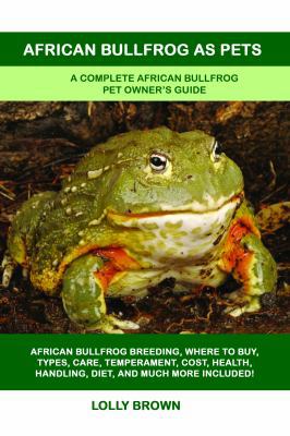 African Bullfrog as Pets: A Complete African Bu... 1949555097 Book Cover