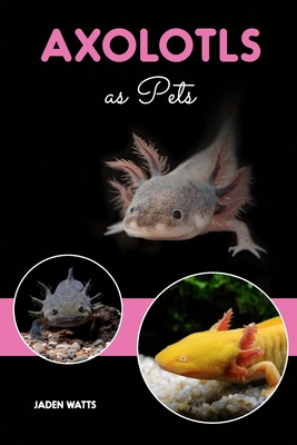 Axolotls as Pets: Axolotl Guide, Axolotl Care G... B0DG34D6K4 Book Cover