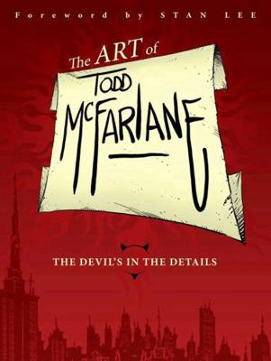 Art of Todd McFarlane: The Devil's in the Details 1607067161 Book Cover