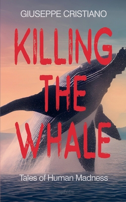 Killing the Whale (Tales of Human Madness)            Book Cover