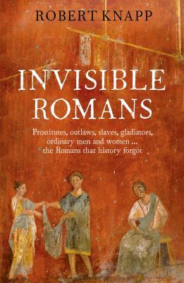 Invisible Romans: Prostitutes, Outlaws, Slaves,... 1846684013 Book Cover