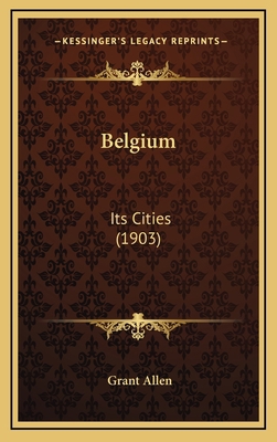 Belgium: Its Cities (1903) 1164811509 Book Cover