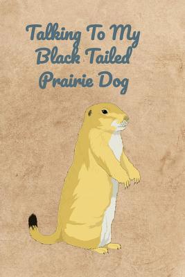 Talking To My Black Tailed Prairie Dog 1072323656 Book Cover