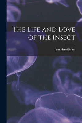 The Life and Love of the Insect 1016828950 Book Cover