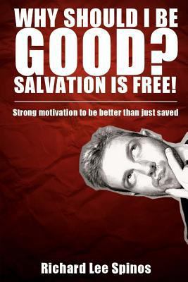 Why Should I be Good? Salvation is free!: Stron... 0615822576 Book Cover