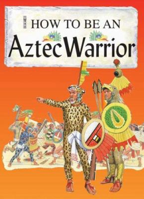 How to Be an Aztec Warrior. Written by Fiona Ma... 1904642993 Book Cover