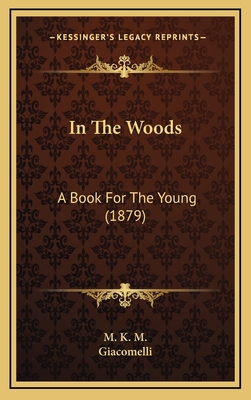 In the Woods: A Book for the Young (1879) 1164716697 Book Cover