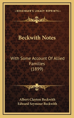 Beckwith Notes: With Some Account Of Allied Fam... 1164790633 Book Cover