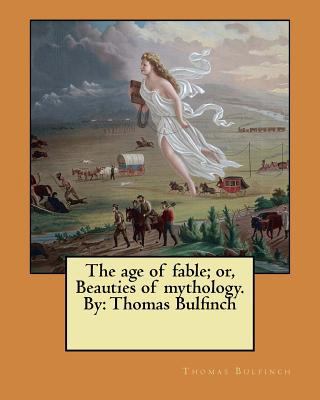The age of fable; or, Beauties of mythology. By... 1546383360 Book Cover
