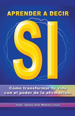 Aprender a decir sí. Cómo transformar tu vida c... [Spanish] B0CTGXK6MP Book Cover