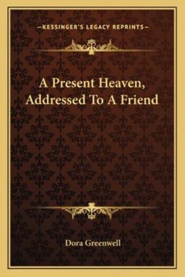 A Present Heaven, Addressed To A Friend 1163085154 Book Cover