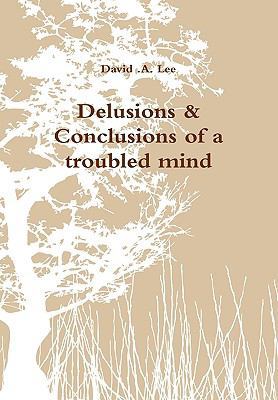Delusions & Conclusions of a troubled mind 1445749823 Book Cover