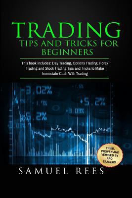 Trading: Tips and Tricks for Beginners: This book includes: Day Trading, Options Trading, Forex Trading and Stock Trading Tips and Tricks to Make Immediate Cash With Trading (Volume 2) 1974228029 Book Cover
