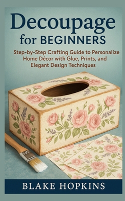 Decoupage for Beginners: Step-by-Step Crafting ... B0G1JTGC71 Book Cover