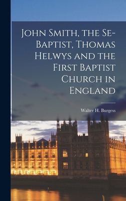 John Smith, the Se-Baptist, Thomas Helwys and t... B0BP8B4VQR Book Cover