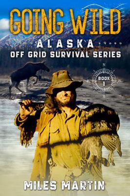 Going Wild: The Alaska Off Grid Survival Series 1735971340 Book Cover