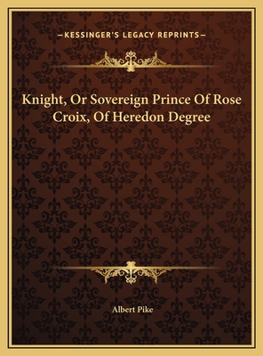 Knight, Or Sovereign Prince Of Rose Croix, Of H... 1169529194 Book Cover