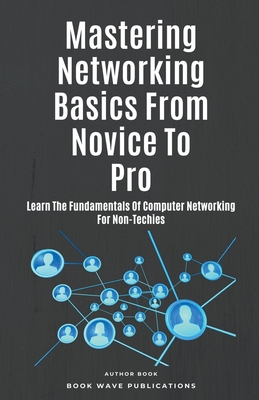 Mastering Networking Basics From Novice To Pro B0CJQTK6R9 Book Cover