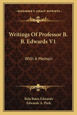 Writings Of Professor B. B. Edwards V1: With A ... 1163304417 Book Cover