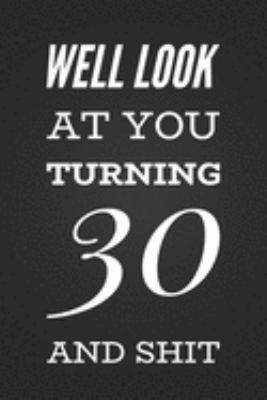 Paperback Well Look At You Turning 30 And Shit: Funny 30th Birthday Gift Notebook Blank Lined Journal Gag Gift Birthday Present for Best Friend Book