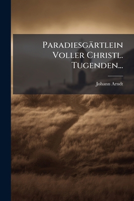 Paradiesgärtlein Voller Christl. Tugenden... [German] 1024583996 Book Cover