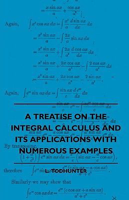 A Treatise on the Integral Calculus and Its App... 1445503085 Book Cover