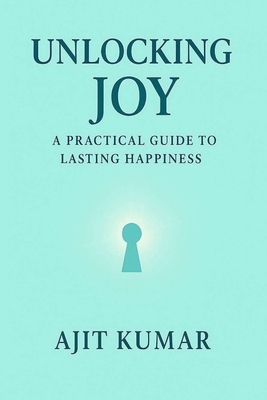Unlocking Joy: A practical guide to lasting hap... B0FR59K4HQ Book Cover