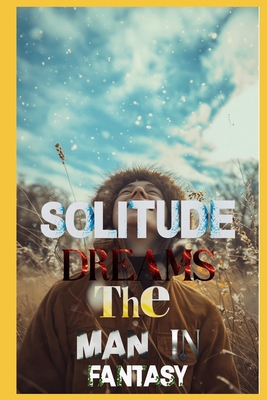Solitude Dreams: The Man in Fantasy B0D2B385F6 Book Cover