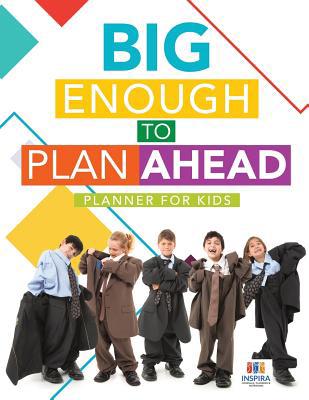 Big Enough to Plan Ahead Planner for Kids 1645213765 Book Cover