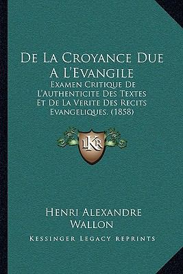 De La Croyance Due A L'Evangile: Examen Critiqu... [French] 1166794164 Book Cover