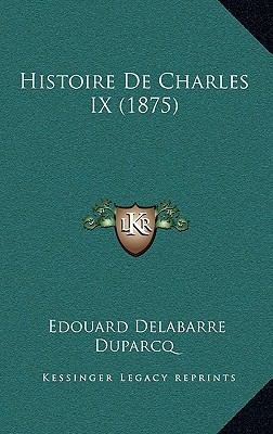 Histoire de Charles IX (1875) [French] 1167976827 Book Cover