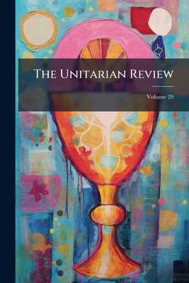 The Unitarian Review; Volume 29 1277201374 Book Cover
