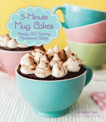 5-Minute Mug Cakes: Nearly 100 Yummy Microwave ... 1937994988 Book Cover