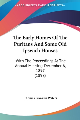 The Early Homes of the Puritans and Some Old Ip... 116183124X Book Cover