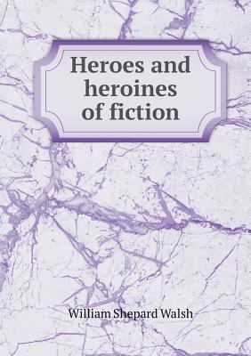 Heroes and heroines of fiction 5518991207 Book Cover