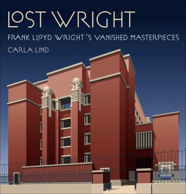 Lost Wright : Frank Lloyd Wright's Vanished Mas... 0764945963 Book Cover