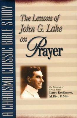 The Lessons of John G. Lake on Prayer 0884194973 Book Cover